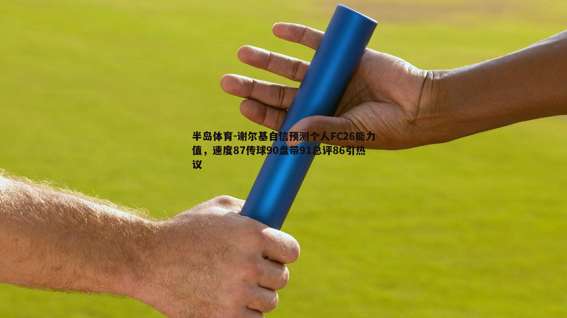 谢尔基自信预测个人FC26能力值，速度87传球90盘带91总评86引热议